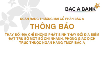 Thay đổi địa chỉ không phát sinh thay đổi địa điểm đặt trụ sở một số chi nhánh, phòng giao dịch trực thuộc ngân hàng TMCP Bắc Á